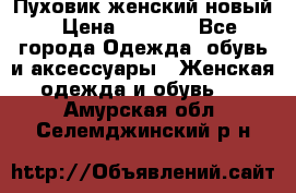 Пуховик женский новый › Цена ­ 2 600 - Все города Одежда, обувь и аксессуары » Женская одежда и обувь   . Амурская обл.,Селемджинский р-н